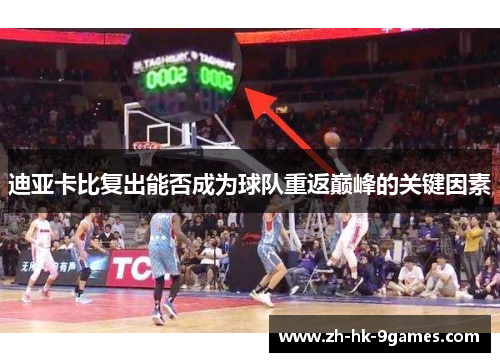 迪亚卡比复出能否成为球队重返巅峰的关键因素