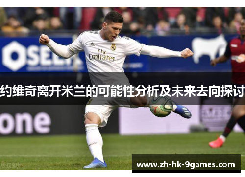 约维奇离开米兰的可能性分析及未来去向探讨