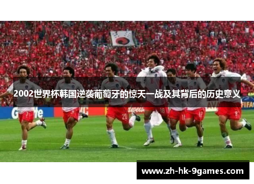 2002世界杯韩国逆袭葡萄牙的惊天一战及其背后的历史意义