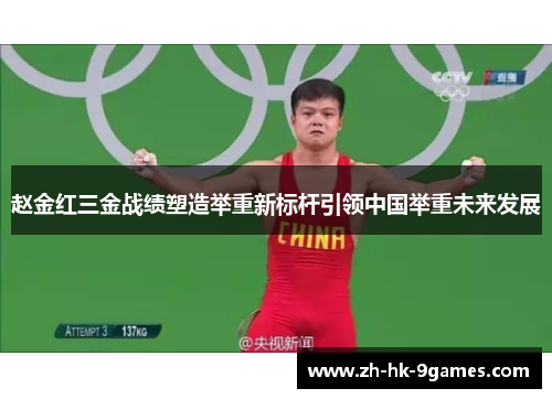 赵金红三金战绩塑造举重新标杆引领中国举重未来发展