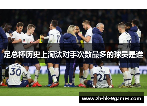 足总杯历史上淘汰对手次数最多的球员是谁