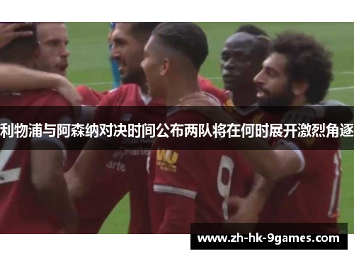 利物浦与阿森纳对决时间公布两队将在何时展开激烈角逐