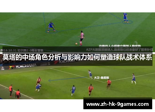 莫塔的中场角色分析与影响力如何塑造球队战术体系