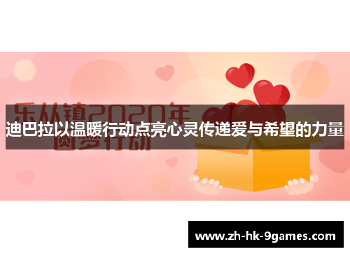 迪巴拉以温暖行动点亮心灵传递爱与希望的力量 迪巴拉以温暖行动点亮心灵传递爱与希望的力量