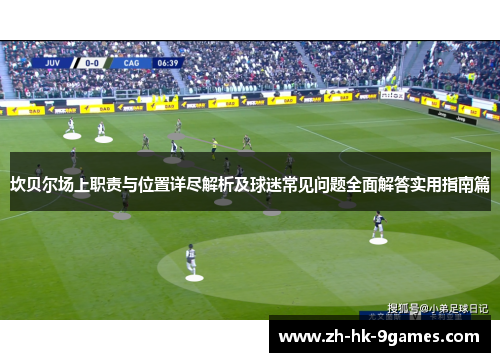 坎贝尔场上职责与位置详尽解析及球迷常见问题全面解答实用指南篇 坎贝尔场上职责与位置详尽解析及球迷常见问题全面解答实用指南篇