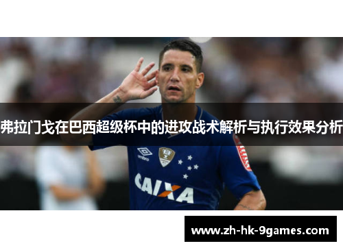弗拉门戈在巴西超级杯中的进攻战术解析与执行效果分析 弗拉门戈在巴西超级杯中的进攻战术解析与执行效果分析