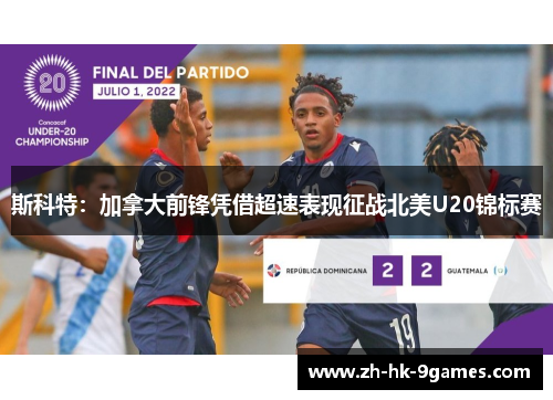 斯科特：加拿大前锋凭借超速表现征战北美U20锦标赛