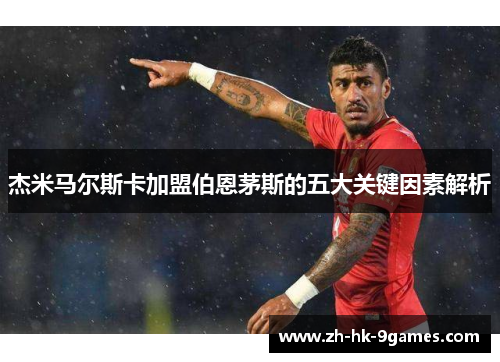 杰米马尔斯卡加盟伯恩茅斯的五大关键因素解析