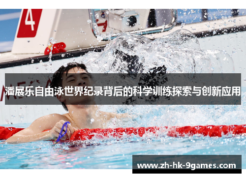 潘展乐自由泳世界纪录背后的科学训练探索与创新应用