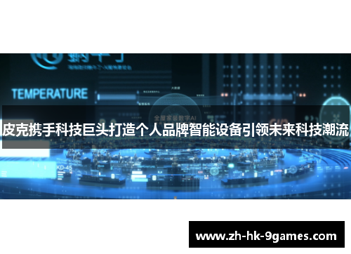 皮克携手科技巨头打造个人品牌智能设备引领未来科技潮流