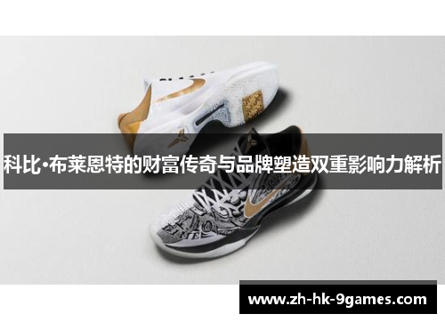 科比·布莱恩特的财富传奇与品牌塑造双重影响力解析