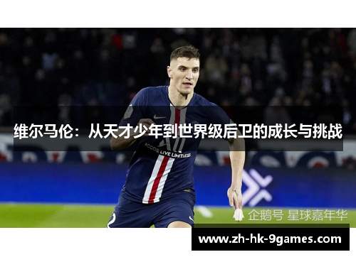 维尔马伦：从天才少年到世界级后卫的成长与挑战