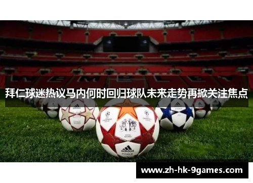 拜仁球迷热议马内何时回归球队未来走势再掀关注焦点